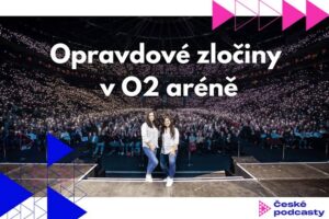 Opravdové zločiny“ Podcast uspořádal živý event v O2 areně před tisíci fanoušky…